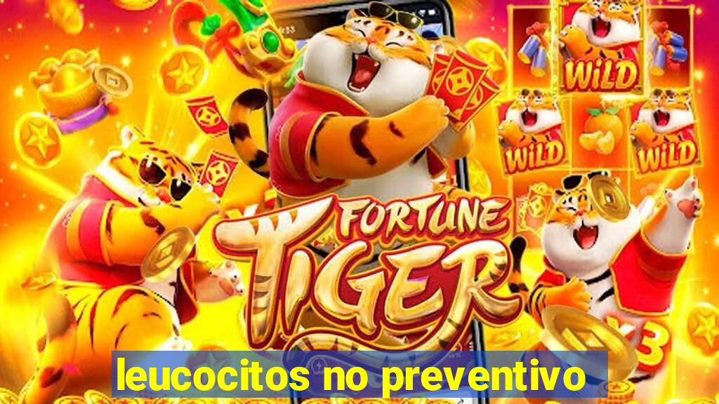 leucocitos no preventivo